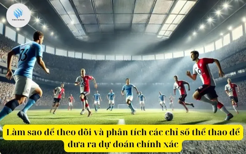 Làm sao để theo dõi và phân tích các chỉ số thể thao để đưa ra dự đoán chính xác